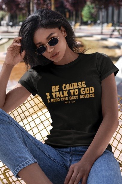 F&H Christian Of Course I Talk to God Women's T-Shirt - Faith and Happiness Store